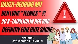 Dauer-Hedging mit LONG Teenies gegen den Crash, auch mit 20 K Regel  ?