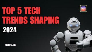 Top Five AI Trends to Look Out for in 2024 | TechPalace