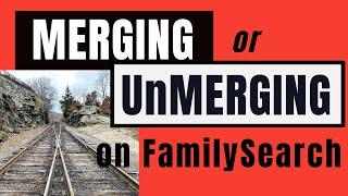 To Merge or UnMerge, that is the question (FamilySearch Tutorial)