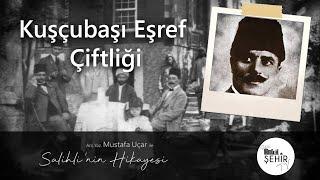 'Kuşçubaşı Eşref Çiftliği' - Arş.Yaz. Mustafa Uçar ile Salihli'nin Hikayesi