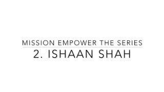 Mission Empower- The series: Episode 2 - Chat with Ishaan Shah