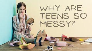 Why Are Teenagers So Messy?