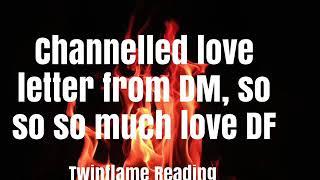 TWIN FLAMESCHANNELLED LOVE LETTER FROM DM TO DF, SO MUCH LOVE