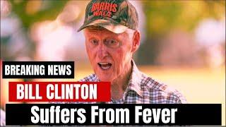 Bill Clinton Is In The Hospital With A Fever Today