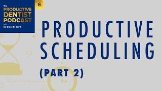 Episode 6: Productive Scheduling (Part 2) - The Productive Dentist Podcast