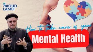 How to take care of your Mental Health? - Fr Daoud Lamei