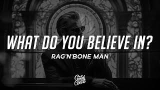 Rag'n'Bone Man - What Do You Believe In? (Lyrics)