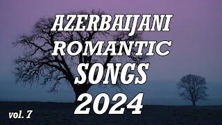 AZƏRBAYCAN ROMANTİK MAHNILARI | AZERBAIJANI ROMANTIC SONGS | AZƏRBAYCAN MAHNILARI 2024 VOL. 7