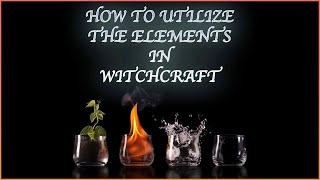 HOW TO UTILIZE THE ELEMENTS IN WITCHCRAFT