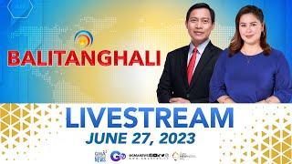 Balitanghali Livestream: June 27, 2023 - Replay