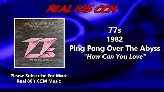 77s - How Can You Love