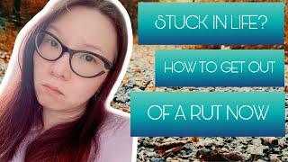 STUCK IN LIFE? HERE'S HOW TO GET OUT OF A RUT NOW!!!