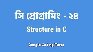 সি প্রোগ্রামিং - ২৪ঃ Structure in C | Bangla Coding Tutor | C Programming Bangla Tutorial