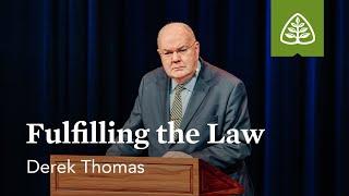 Derek Thomas: Fulfilling the Law