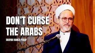 Don’t curse the Arabs - Shaykh Hamza Yusuf