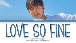 Cha Eun Woo 'Love so Fine' Lyrics (True Beauty OST Part 8) (차은우 Love So Fine 가사 (여신강림 OST  Part 8))