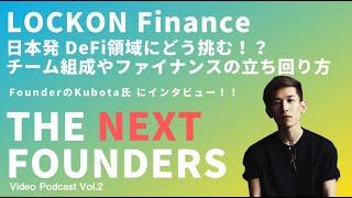 LOCKON Finance｜日本発 DeFi領域でどう挑む！？チーム組成やファイナンスの立ち回り方を、Founder Kubota氏にインタビュー！！