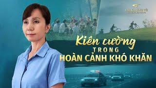 Video Về Lời Chứng | Kiên cường trong hoàn cảnh khó khăn