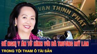 Bà Trương Mỹ Lan bị VKS đề nghị y án tử hình