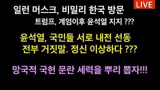 일런 머스크, 비밀리 한국방문, 트럼프의 윤 지지 메시지 전달 ??? / 윤석열, 국민들끼리 서로 내전 선동 담화문 / 망국적 국헌문란 세력을 뿌리 뽑자