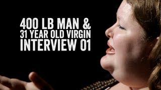 400 pound man and 31 year old virgin  | INTERVIEW |  01 | BEING FAT SUCKS