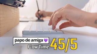 Papo de Amiga | Flow Time 45/5