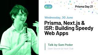 Prisma, Next.js & ISR: Building Speedy Web Apps - Sam Poder | Prisma Day 2021