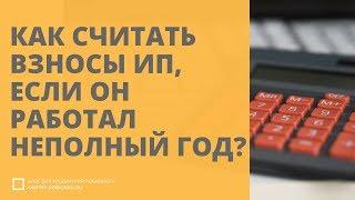 Как считать фиксированные взносы ИП, если он работал неполный год?