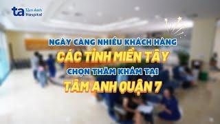 Vì sao ngày càng nhiều khách hàng các tỉnh miền Miền Tây chọn thăm khám tại Tâm Anh Quận 7? |Tâm Anh