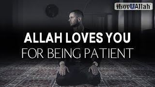 ALLAH LOVES YOU FOR BEING PATIENT