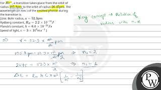 For \\(He ^{+}\\), a transition takes place from the orbit of radius \\(105.8 pm\\) to the orbit....