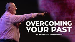 Overcoming Your Past | Gary Hoffman | Faith Fellowship