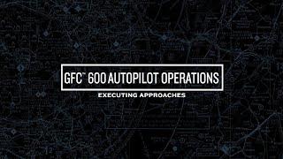 GFC 600 Autopilot Operations: Executing Approaches