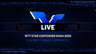 LIVE! | T3 | Qualifying Day 2 | WTT Star Contender Doha 2025 | Session 2