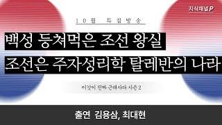 [10월 특집방송 - 이것이 진짜 근대사다(시즌 2) 3부] - 백성 등쳐먹은 조선 왕실 / 조선은 주자성리학 탈레반의 나라 (김용삼·최대현)