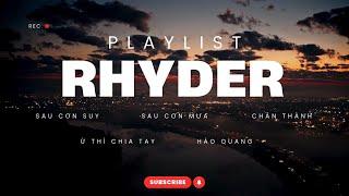 Playlist#5 RHYDER Đã có lúc anh muốn lao đầu trốn chạy... - Sau Cơn Suy, Sau Cơn Mưa,...| Love Music