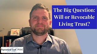 The Big Question: Will or Revocable Living Trust?