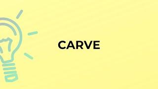 What is the meaning of the word CARVE?