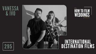 International Destination Weddings w/ Vanessa & Ivo // How To Film Weddings Podcast EP295