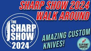 The Sharp Show 2024 Highlights & Walk Around - AMAZING CUSTOM KNIVES!