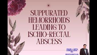 SUPPURATED HEMORRHOIDS LEADING TO ISCHIO-RECTAL ABSCESS