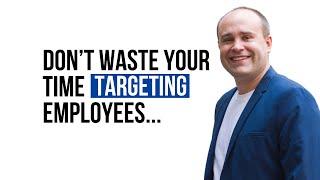 Don’t Waste Your Time Targeting Employees - Mark Firth