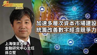 孫立堅：加速多層次資本市場建設，統籌改善數字經濟競爭力【亞洲財經透視】