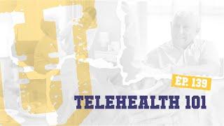 Ep. 139 | Telehealth 101