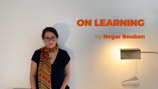 "ON LEARNING" by Negar Bouban