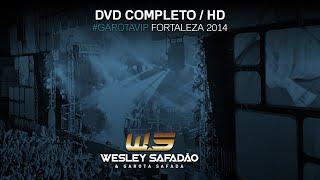 Wesley Safadão - Garota Vip Fortaleza 2014 (DVD Completo / HD) - 10 ANOS!