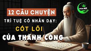 12 Câu Chuyện Trí Tuệ Dạy Ta CỐT LÕI THÀNH CÔNG Trong Triết Lý Cổ Nhân | Triết Lý Sống Khôn Ngoan