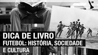 Dica de livro: Futebol, história, sociedade e cultura