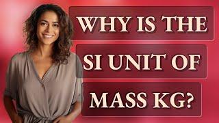 Why is the SI unit of mass kg?