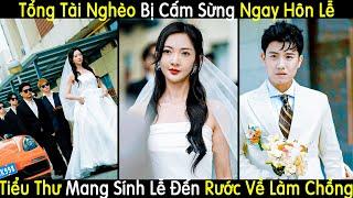 Tổng Tài Nghèo Bị Cấm Sừng Ngay Hôn Lễ Được Tiểu Thư Triệu Đô Mang Sính Lễ Đến Rước Về Làm Chồng